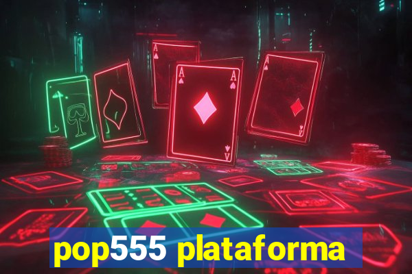 pop555 plataforma